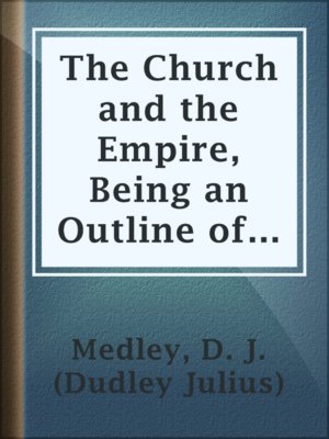 cover image of The Church and the Empire, Being an Outline of the History of the Church from A.D. 1003 to A.D. 1304